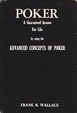 Poker: A Guaranteed Income for Life by Using the Advanced Concepts of Poker