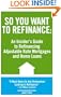 So You Want to Refinance: An Insiders Guide to Refinancing Adjustable Rate Mortgages and Home Loans