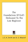 The Foundations Of Golf: Dedicated To The Late Beginner