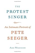 The Protest Singer: An Intimate Portrait of Pete Seeger The Protest Singer: An Intimate Portrait of Pete Seeger
