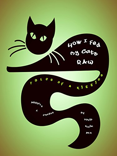 How I Fed My Cats Raw: Tales of 4 Kitties, by David Klein Ph.D.
