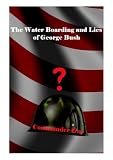 The Water Boarding (And Lies) of George Bush