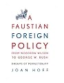 A Faustian Foreign Policy from Woodrow Wilson to George W. Bush: Dreams of Perfectibility