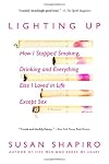 Lighting Up: How I Stopped Smoking, Drinking, and Everything Else I Loved in Life Except Sex