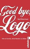 Good bye Logo: Wie ich lernte, ohne Marken zu leben - Neil Boorman
