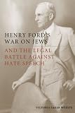 Henry Ford s War on Jews and the Legal Battle Against Hate Speech