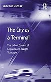 The city as a terminal : the urban context of logistics and freight transport