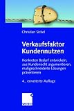 Verkaufsfaktor Kundennutzen: Konkreten Bedarf ermitteln, aus Kundensicht argumentieren, maßgeschneiderte Lösungen präsentieren