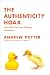 The Authenticity Hoax: How We Get Lost Finding Ourselves The Authenticity Hoax: How We Get Lost Finding Ourselves