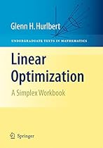Linear Optimization: The Simplex Workbook (Undergraduate Texts in Mathematics) Linear Optimization: The Simplex Workbook (Undergraduate Texts in Mathematics)