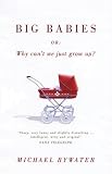 Big Babies: Or: Why Cant We Just Grow Up?