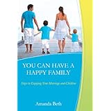 YOU CAN HAVE A HAPPY FAMILY Steps to Enjoying Your Marriage and Children