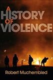 A history of violence : from the end of the Middle Ages to the present