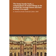 The home handy book, a compendium of useful things to do around the average house and how to keep it in repair