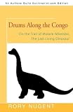 Drums Along the Congo: On the Trail of Mokele-Mbembe, The Last Living Dinosaur [Paperback]