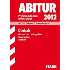 Abitur-Pr�fungsaufgaben Gymnasium Sachsen; Deutsch Grund- und Leistungskurs 2012; Mit den Original-Pr�fungen 2006-2011 mit L�sungen