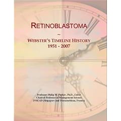 Retinoblastoma: Webster's Timeline History, 1951 - 2007 by Icon Group International