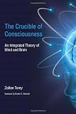 The Crucible of Consciousness: An Integrated Theory of Mind and Brain