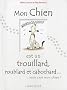 Mon chien est un trouillard, roublard et cabochard...