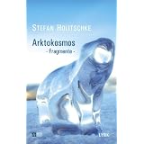Arktokosmos: Fragmentevon "Stefan Holitschke"