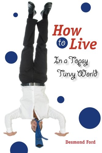 How to Live in a Topsy Turvy World