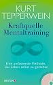 Kraftquelle Mentaltraining: Eine umfassende Methode, das Leben selbst zu gestalten