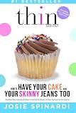How to Have Your Cake and Your Skinny Jeans Too: Stop Binge Eating, Overeating and Dieting For Good, Get the Naturally Thin Body You Crave From the Inside Out