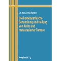 Die hom�opathische Behandlung und Heilung von Krebs und metastasierter Karzinome