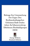 Produkt-Bild: Beitrage Zur Untersuchung Der Gegen Den Kurbrandenburgschen Geheimen Rath Grafen Adam Zu Schawarzenberg: Erhobenen Beschuldigungen (1828)