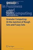 Granular Computing: At the Junction of Rough Sets and Fuzzy Sets (Studies in Fuzziness and Soft Computing)