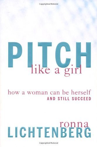 Pitch Like a Girl: How a Woman Can Be Herself and Still Succeed Hardcover December 9, 2004