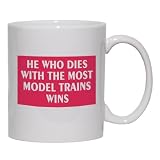 HE WHO DIES WITH THE MOST MODEL TRAINS WINS Mug for Coffee / Hot Beverage (choice of sizes and colors)