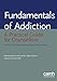 Fundamentals of Addiction: A Practical Guide for Counsellors