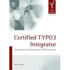 Certified TYPO3 Integrator. Vorbereitung auf die Pr�fung der TYPO3 Association