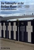 Produkt-Bild: Die Todesopfer an der Berliner Mauer 1961-1989. Ein biographisches Handbuch