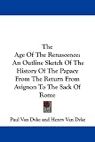 The Age of the Renascence: An Outline Sketch of the History of the Papacy from the Return from Avignon to the Sack of Rome