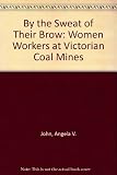By the sweat of their brow : women workers at Victorian coal mines