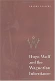 Hugo Wolf and the Wagnerian Inheritance