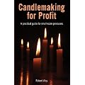 Candlemaking for Profit: A Practical Guide for Small-scale Producers