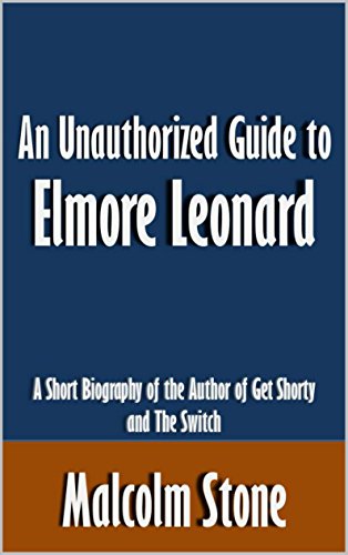 An Unauthorized Guide to Elmore Leonard: A Short Biography of the Author of Get Shorty and The Switch [Article]