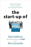 The Start-up of You: Adapt to the Future, Invest in Yourself, and Transform Your Career