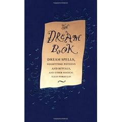 The Dream Book: Dream Spells, Nighttime Potions and Rituals, and Other Magical Sleep Formulas