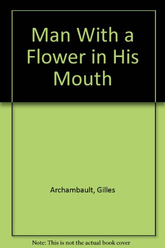 Man With a Flower in His Mouth, by Gilles Archambault