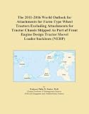 The 2011-2016 World Outlook for Attachments for Farm-Type Wheel Tractors Excluding Attachments for Tractor Chassis Shipped As Part of Front Engine Design Tractor Shovel Loader/backhoes (NEHP) The 2011-2016 World Outlook for Attachments for Farm-Type Wheel Tractors Excluding Attachments for Tractor Chassis Shipped As Part of Front Engine Design Tractor Shovel Loader/backhoes (NEHP)