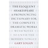 The Eloquent Shakespeare: A Pronouncing Dictionary for the Complete Dramatic Works with Notes to Untie the Modern Tongue
