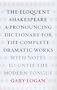 The Eloquent Shakespeare: A Pronouncing Dictionary for the Complete Dramatic Works with Notes to Untie the Modern Tongue