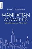 Manhattan Moments: Geschichten aus New York - Eva C. Schweitzer