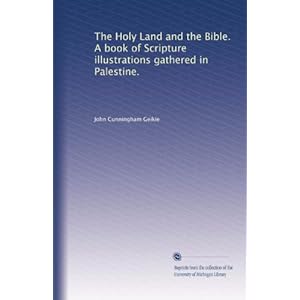 The Holy Land and the Bible. A book of Scripture illustrations gathered in Palestine. (Volume 1)