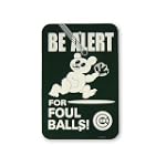 Wrigley Field "Be Alert For Foul Balls" Sign by Freemont Die