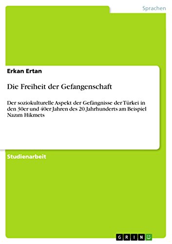 Die Freiheit der Gefangenschaft: Der soziokulturelle Aspekt der Gefängnisse der Türkei in den 30er und 40er Jahren des 20.Jahrhunderts am Beispiel Nazım Hikmets (German Edition)